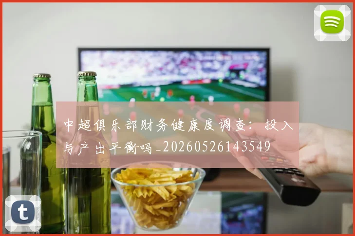 中超俱乐部财务健康度调查:投入与产出平衡吗_20260526143549