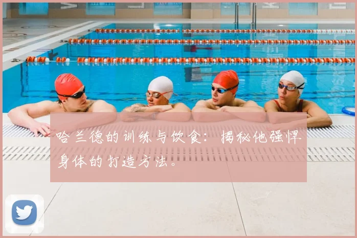 哈兰德的训练与饮食:揭秘他强悍身体的打造方法。